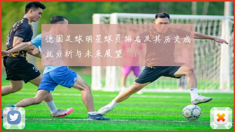 德国足球明星球员排名及其历史成就分析与未来展望