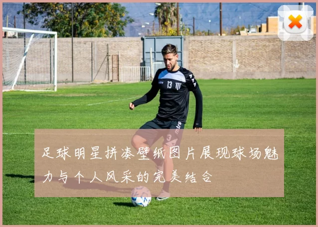 足球明星拼凑壁纸图片展现球场魅力与个人风采的完美结合
