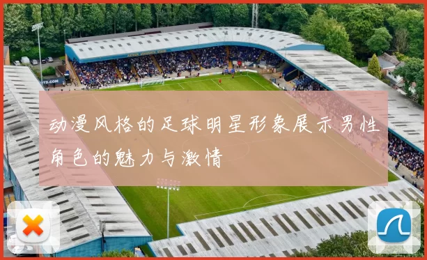 动漫风格的足球明星形象展示男性角色的魅力与激情