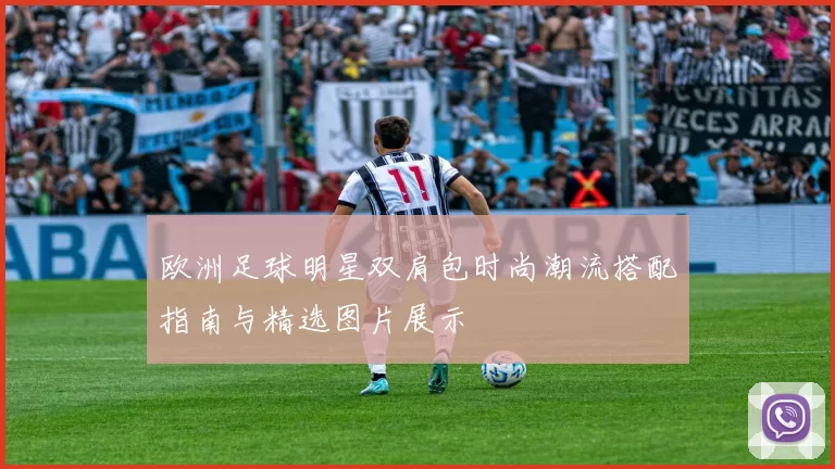 欧洲足球明星双肩包时尚潮流搭配指南与精选图片展示