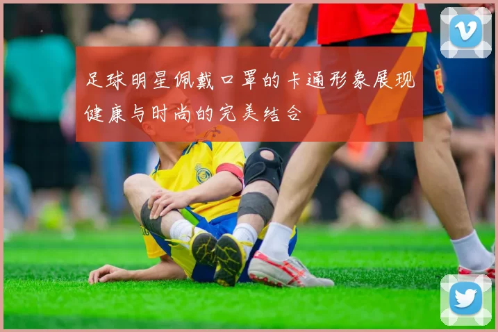 足球明星佩戴口罩的卡通形象展现健康与时尚的完美结合