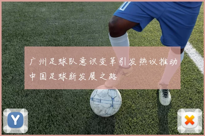 广州足球队意识变革引发热议推动中国足球新发展之路