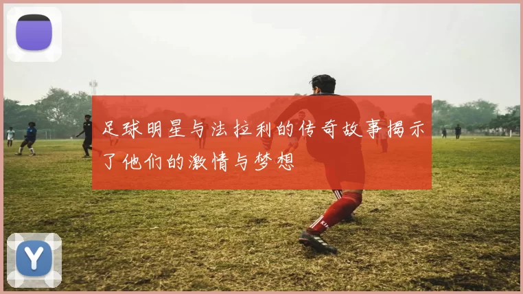 足球明星与法拉利的传奇故事揭示了他们的激情与梦想